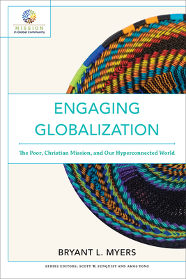 Engaging Globalization: The Poor, Christian Mission, and Our Hyperconnected World - Bryant L. Myers