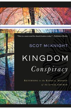 Coperta cărții 'Kingdom Conspiracy: Returning to the Radical Mission of the Local Church - Scot Mcknight'