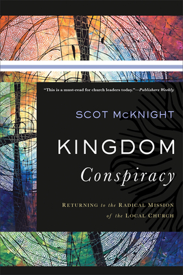 Kingdom Conspiracy: Returning to the Radical Mission of the Local Church - Scot Mcknight