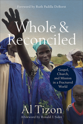 Whole and Reconciled: Gospel, Church, and Mission in a Fractured World - Al Tizon