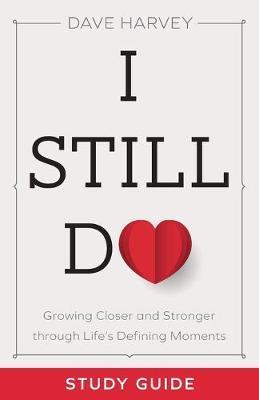 I Still Do Study Guide: Growing Closer and Stronger Through Life's Defining Moments - Dave Harvey