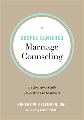 Gospel-Centered Marriage Counseling: An Equipping Guide for Pastors and Counselors - Robert W. Phd Kellemen