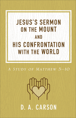 Jesus's Sermon on the Mount and His Confrontation with the World: A Study of Matthew 5-10 - D. A. Carson