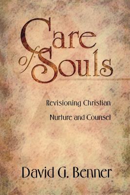 Care of Souls: Revisioning Christian Nurture and Counsel - David G. Benner