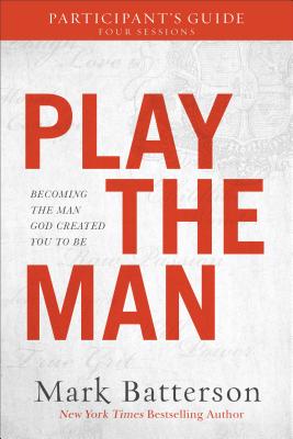 Play the Man Participant's Guide: Becoming the Man God Created You to Be - Mark Batterson