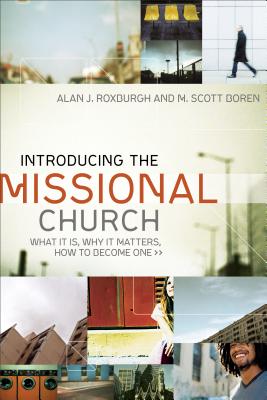 Introducing the Missional Church: What It Is, Why It Matters, How to Become One - Alan J. Roxburgh