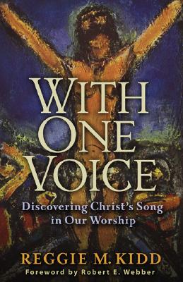 With One Voice: Discovering Christ's Song in Our Worship - Reggie M. Kidd