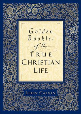 Golden Booklet of the True Christian Life - John Calvin