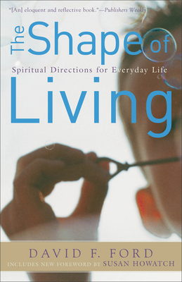 The Shape of Living: Spiritual Directions for Everyday Life - David F. Ford