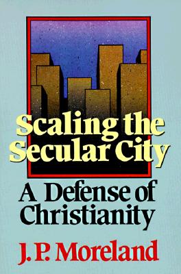Scaling the Secular City: A Defense of Christianity - J. P. Moreland