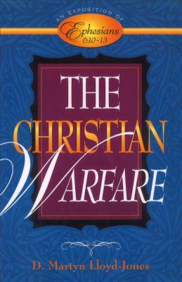 The Christian Warfare: An Exposition of Ephesians 6:10-13 - D. Martyn Lloyd-jones