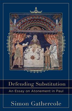 Coperta cărții 'Defending Substitution: An Essay on Atonement in Paul - Simon Gathercole'