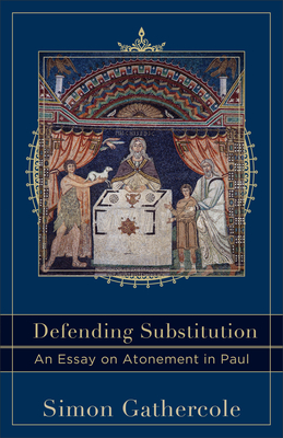 Coperta cărții 'Defending Substitution: An Essay on Atonement in Paul - Simon Gathercole'