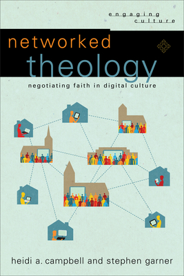 Networked Theology: Negotiating Faith in Digital Culture - Heidi A. Campbell
