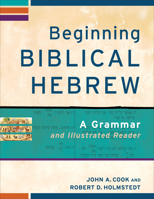 Beginning Biblical Hebrew: A Grammar and Illustrated Reader - John A. Cook