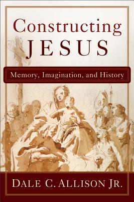 Constructing Jesus: Memory, Imagination, and History - Dale C. Allison
