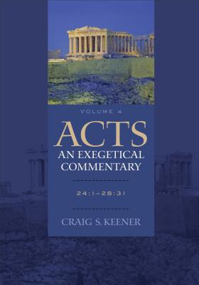 Acts: An Exegetical Commentary: 24:1-28:31 - Craig S. Keener