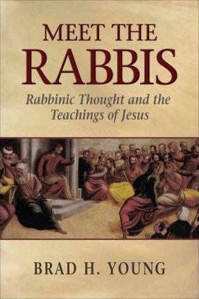 Meet the Rabbis: Rabbinic Thought and the Teachings of Jesus - Brad H. Young