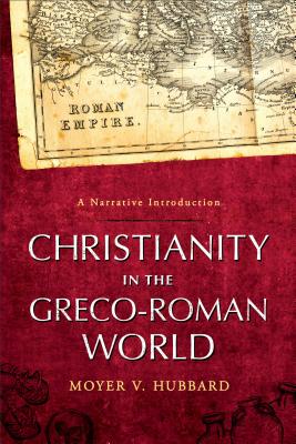 Christianity in the Greco-Roman World: A Narrative Introduction - Moyer V. Hubbard