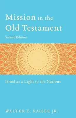 Mission in the Old Testament: Israel as a Light to the Nations - Walter C. Jr. Kaiser