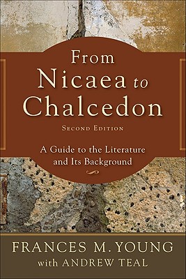 From Nicaea to Chalcedon: A Guide to the Literature and Its Background - Frances M. Young