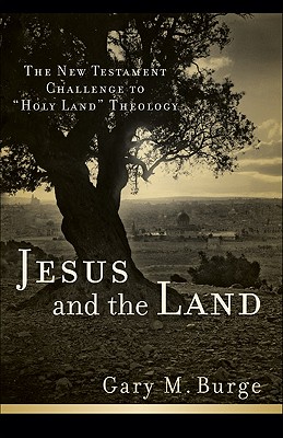 Jesus and the Land: The New Testament Challenge to Holy Land Theology - Gary M. Burge