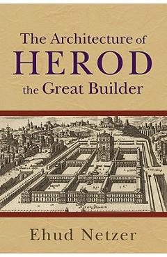 Coperta cărții 'The Architecture of Herod, the Great Builder - Ehud Netzer'