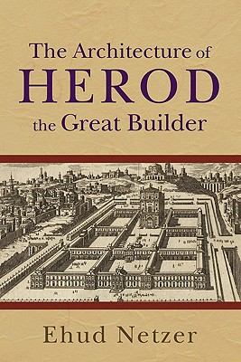 The Architecture of Herod, the Great Builder - Ehud Netzer