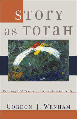 Story as Torah: Reading Old Testament Narrative Ethically - Gordon J. Wenham