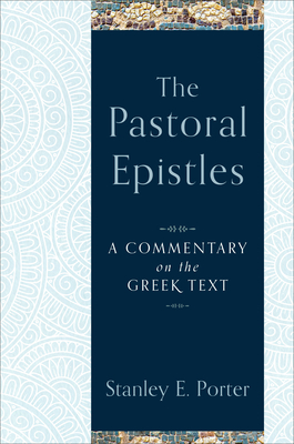 The Pastoral Epistles: A Commentary on the Greek Text - Stanley E. Porter