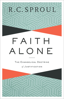 Faith Alone: The Evangelical Doctrine of Justification - R. C. Sproul