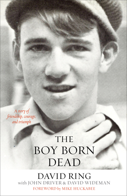 The Boy Born Dead: A Story of Friendship, Courage, and Triumph - David Ring