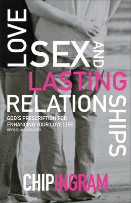Love, Sex, and Lasting Relationships: God's Prescription for Enhancing Your Love Life - Chip Ingram