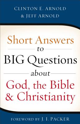 Short Answers to Big Questions about God, the Bible, and Christianity - Clinton E. Arnold
