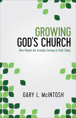 Growing God's Church: How People Are Actually Coming to Faith Today - Gary L. Mcintosh