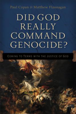 Did God Really Command Genocide?: Coming to Terms with the Justice of God - Paul Copan