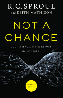 Not a Chance: God, Science, and the Revolt Against Reason - R. C. Sproul