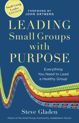 Leading Small Groups with Purpose: Everything You Need to Lead a Healthy Group - Steve Gladen