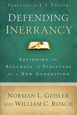 Defending Inerrancy: Affirming the Accuracy of Scripture for a New Generation - Norman L. Geisler