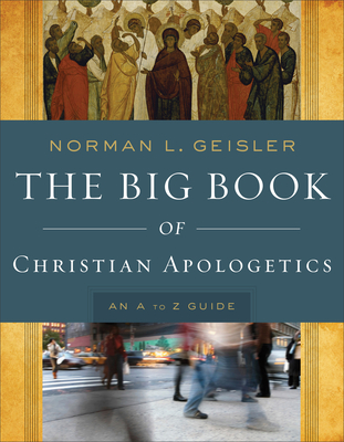 The Big Book of Christian Apologetics: An A to Z Guide - Norman L. Geisler