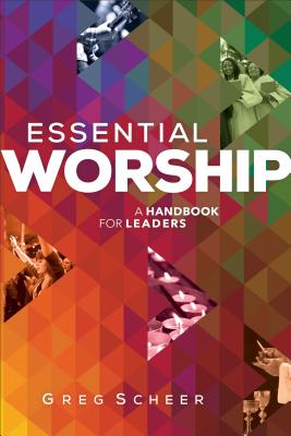 Essential Worship: A Handbook for Leaders - Greg Scheer