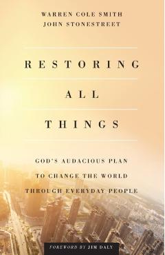Restoring All Things: God's Audacious Plan to Change the World Through Everyday People - John Stonestreet