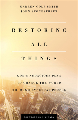 Restoring All Things: God's Audacious Plan to Change the World Through Everyday People - John Stonestreet