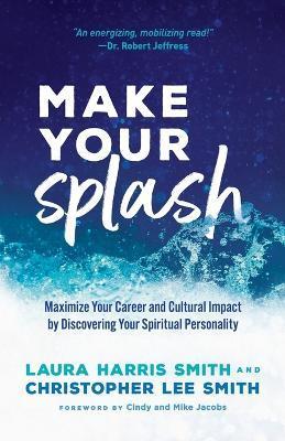 Make Your Splash: Maximize Your Career and Cultural Impact by Discovering Your Spiritual Personality - Laura Harris Smith