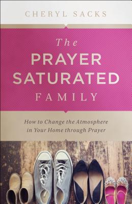 Prayer-Saturated Family - Cheryl Sacks