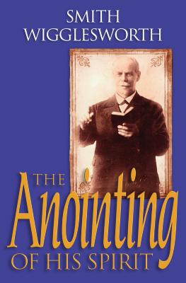 The Anointing of His Spirit - Smith Wigglesworth