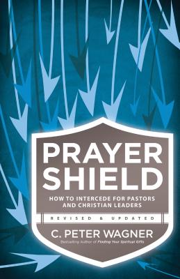Prayer Shield: How to Intercede for Pastors and Christian Leaders - C. Peter Wagner