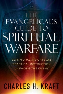 The Evangelical's Guide to Spiritual Warfare: Scriptural Insights and Practical Instruction on Facing the Enemy - Charles H. Kraft