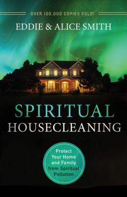 Spiritual Housecleaning: Protect Your Home and Family from Spiritual Pollution - Eddie Smith