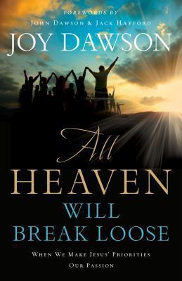 All Heaven Will Break Loose: When We Make the Priorities of Jesus Our Pursuit - Joy Dawson